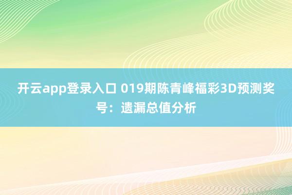 开云app登录入口 019期陈青峰福彩3D预测奖号：遗漏总值分析