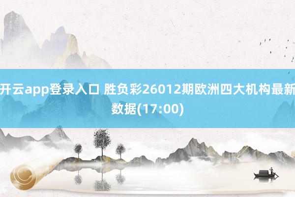 开云app登录入口 胜负彩26012期欧洲四大机构最新数据(17:00)