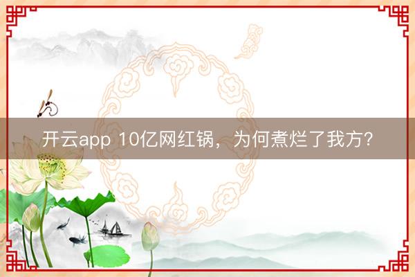 开云app 10亿网红锅,为何煮烂了我方?