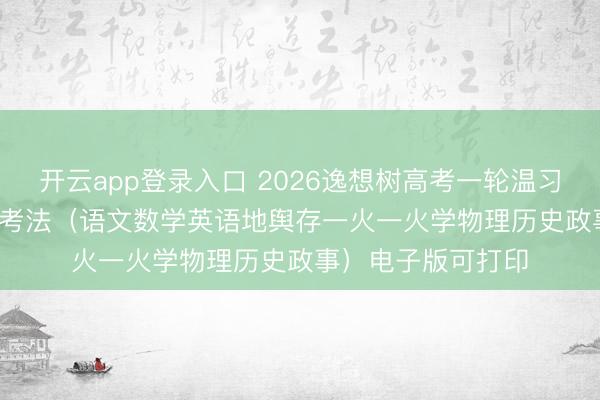 开云app登录入口 2026逸想树高考一轮温习600分考点700分考法(语文数学英语地舆存一火一火学物理历史政事)电子版可打印