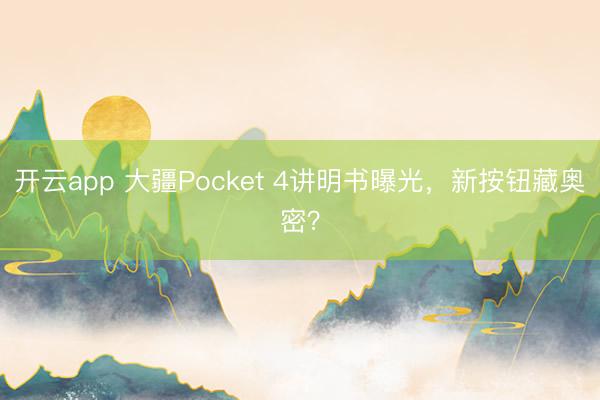 开云app 大疆Pocket 4讲明书曝光，新按钮藏奥密？